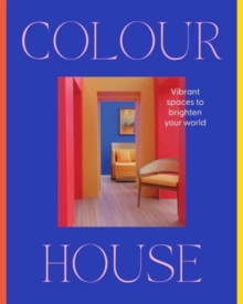 Colour House: Vibrant spaces to brighten your world - 9781460768501