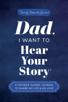Dad, I Want to Hear Your Story : A Father's Guided Journal to Share His Life & His Love - 9781464251344