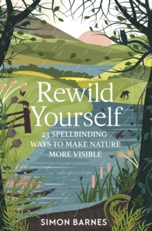 Rewild Yourself : 23 Spellbinding Ways to Make Nature More Visible - 9781471175428