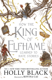 How the King of Elfhame Learned to Hate Stories (The Folk of the Air series) : a stunning full colour edition set in the faerie world of Elfhame