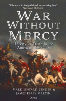 War Without Mercy : Liberty or Death in the American Revolution - 9781472872678