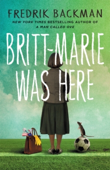 Britt-Marie Was Here : From the bestselling author of A MAN CALLED OVE, ANXIOUS PEOPLE and MY FRIENDS - 9781473617230