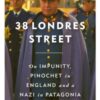 38 Londres Street : On Impunity, Pinochet in England and a Nazi in Patagonia - 9781474620758