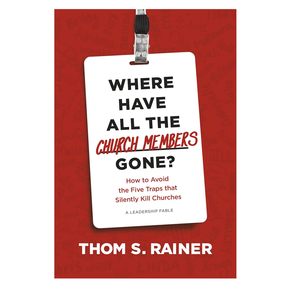 Where Have All the Church Members Gone?: How to Avoid the Five Traps that Silently Kill Churches HC