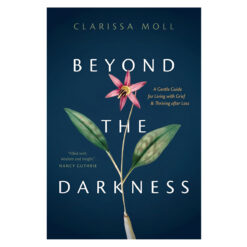 Beyond the Darkness: A Gentle Guide for Living with Grief & Thriving after Loss PB