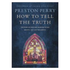 How to Tell the Truth: The Story of How God Saved Me to Win Hearts Not Just Arguments HC