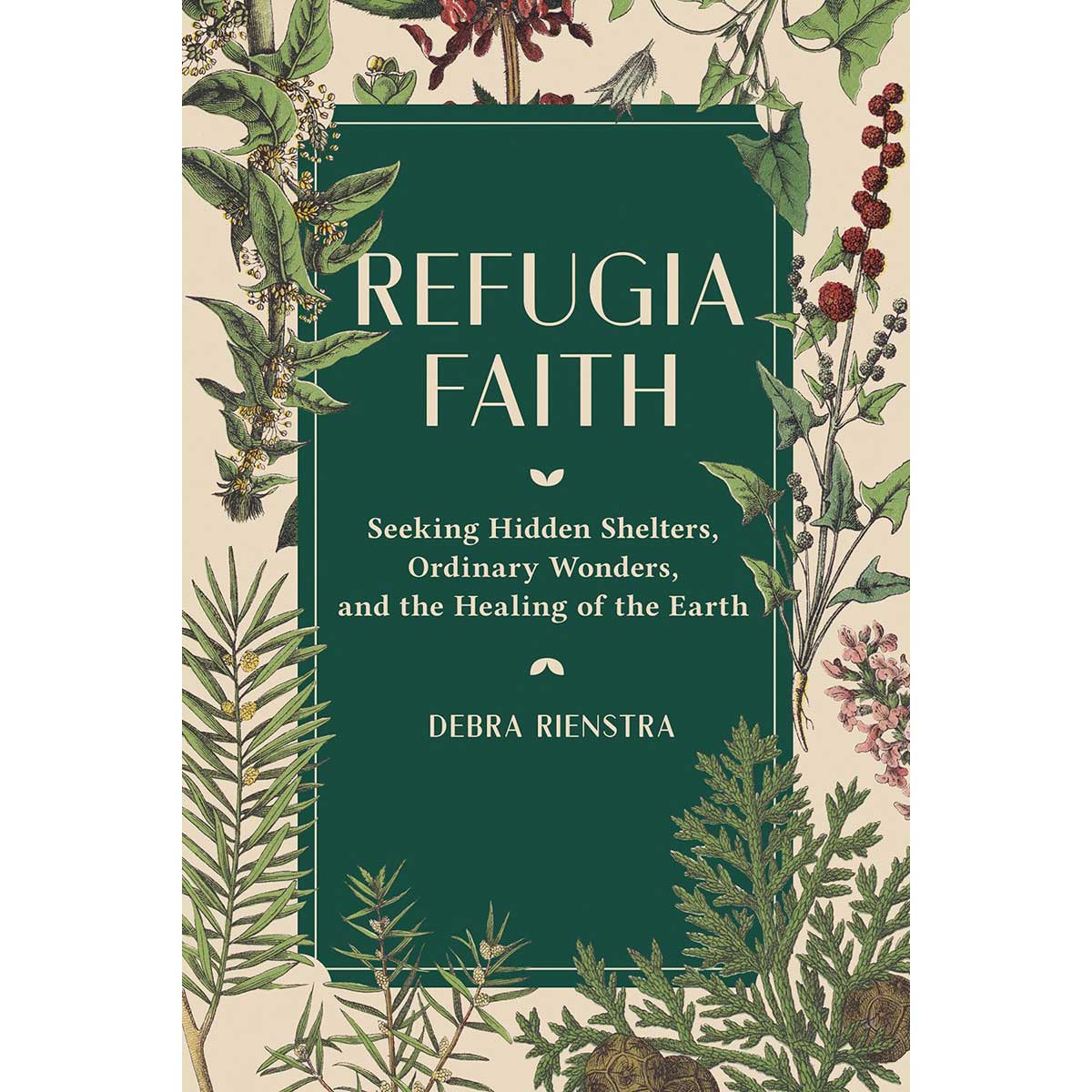Refugia Faith: Seeking Hidden Shelters, Ordinary Wonders & The Healing Of The Earth (Hardcover)