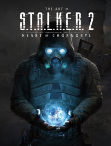 The Art of S.T.A.L.K.E.R. 2: Heart of Chornobyl - 9781506739601