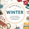 The Little Book of Winter : A Cozy Guide to a Season of Comfort and Happiness - 9781507224397