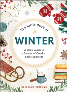 The Little Book of Winter : A Cozy Guide to a Season of Comfort and Happiness - 9781507224397