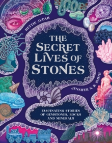 The Secret Lives of Stones : Fascinating stories of gemstones, rocks and minerals - 9781510231085