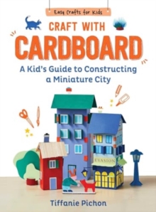 Craft with Cardboard : A Kid's Guide to Constructing a Miniature City - 9781510779747