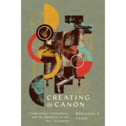 Creating The Canon: Composition Controversy & The Authority Of The NT (Paperback)