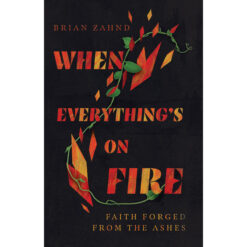 When Everything's On Fire: Faith Forged From The Ashes (Hardcover)