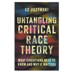 Untangling Critical Race Theory: What Christians Need to Know and Why it Matters PB