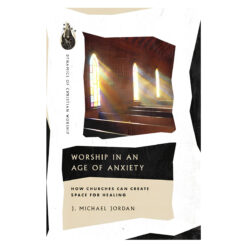 Worship in an Age of Anxiety: How Churches Can Create Space for Healing (Paperback)