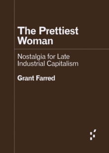 The Prettiest Woman : Nostalgia for Late Industrial Capitalism - 9781517918323