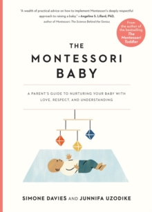 The Montessori Baby : A Parent's Guide to Nurturing Your Baby with Love, Respect, and Understanding - 9781523512409