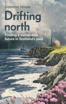 Drifting North : Finding a Sustainable Future in Scotland's Past - 9781526178213