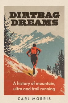 Dirtbag Dreams : A History of Mountain, Ultra and Trail Running - 9781526190185