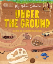 My Nature Collection: Under the Ground : Seek, find and celebrate nature's treasures with the Natural History Museum - 9781526324405