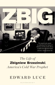 Zbig : The Life of Zbigniew Brzezinski, America's Cold War Prophet - 9781526637840