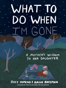 What to Do When I'm Gone : A Mother's Wisdom to Her Daughter - 9781526638830