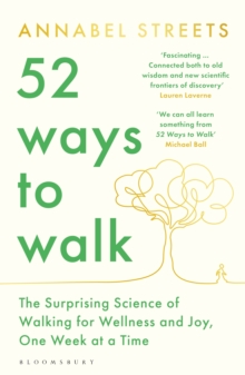 52 Ways to Walk : The Surprising Science of Walking for Wellness and Joy, One Week at a Time - 9781526656445