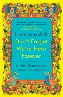 Don't Forget We're Here Forever : A New Generation's Search for Religion - 9781526663146