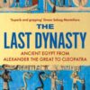 The Last Dynasty : Ancient Egypt from Alexander the Great to Cleopatra - 9781526664679