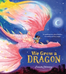 We Grew a Dragon : An uplifting story about families, friendship and fiery magic
