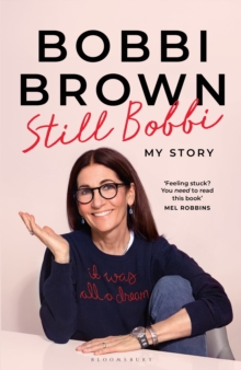 Still Bobbi : Stories of authenticity, resilience and reinvention from the iconic entrepreneur - 9781526687722