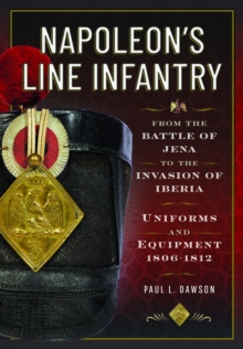 Napoleon’s Line Infantry – From the Battle of Jena to the Invasion of Iberia : Uniforms and Equipment