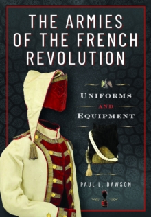 The Armies of the French Revolution : Uniforms and Equipment - 9781526792334