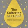 The Suffering of a Child : A family's journey through childhood terminal cancer - 9781527112988