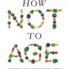 How Not to Age : The Scientific Approach to Getting Healthier as You Get Older - 9781529057386