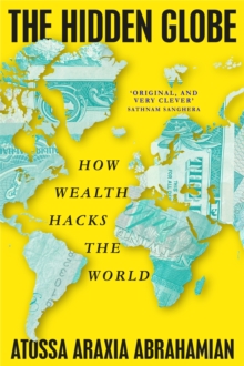 The Hidden Globe : How Wealth Hacks the World