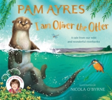 I am Oliver the Otter : A Tale from our Wild and Wonderful Riverbanks - 9781529067071