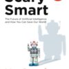 Scary Smart : The Future of Artificial Intelligence and How You Can Save Our World - 9781529077650