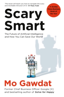 Scary Smart : The Future of Artificial Intelligence and How You Can Save Our World - 9781529077650