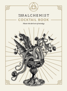 The Alchemist Cocktail Book : Master the dark arts of mixology - 9781529107951
