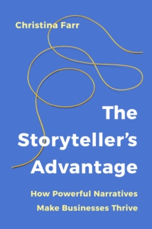The Storyteller’s Advantage : How Powerful Narratives Make Businesses Thrive - 9781529146486