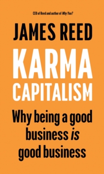 Karma Capitalism : Why being a good business is good business - 9781529147223
