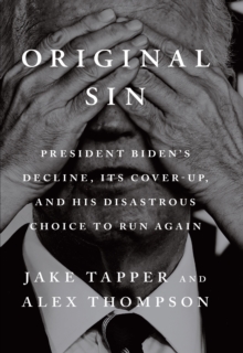 Original Sin : President Biden's decline, its cover-up, and his disastrous choice to run again
