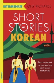 Short Stories in Korean for Intermediate Learners : Read for pleasure at your level, expand your vocabulary and learn Korean the fun way! - 9781529303056
