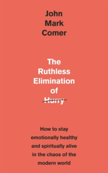 The Ruthless Elimination of Hurry : How to stay emotionally healthy and spiritually alive in the chaos of the modern world - 9781529308389