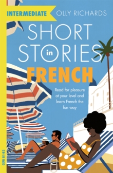 Short Stories in French for Intermediate Learners : Read for pleasure at your level, expand your vocabulary and learn French the fun way! - 9781529361506