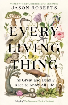 Every Living Thing : The Great and Deadly Race to Know All Life (WINNER OF THE 2025 PULITZER PRIZE FOR BIOGRAPHY) - 9781529400489