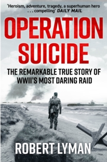 Operation Suicide : The Remarkable True Story of WWII’s Most Daring Raid - 9781529440065