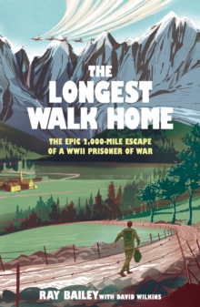 The Longest Walk Home : The epic 2,000 mile escape of a WWII POW, in his own words - 9781529447064